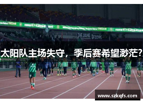 太阳队主场失守，季后赛希望渺茫？